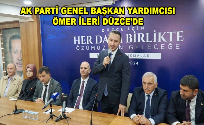 Genel Başkan Yardımcısı Ömer İleri Düzce’de